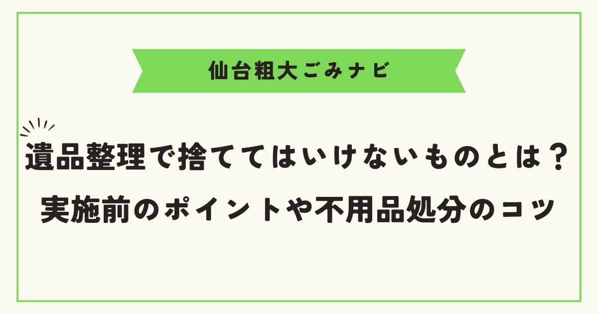 遺品整理で捨ててはいけないものとは？実施前のポイントや不用品処分のコツ